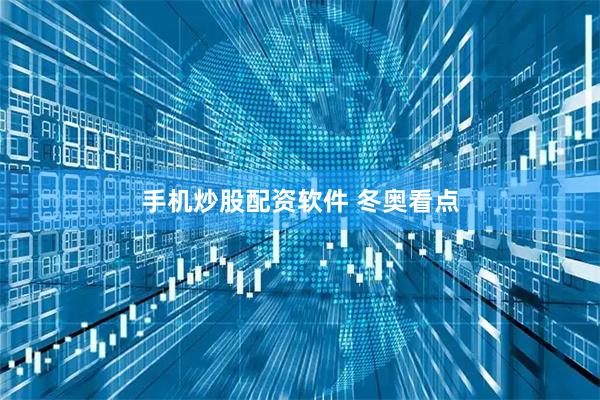 手机炒股配资软件 冬奥看点